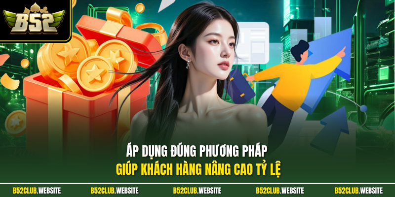 Áp dụng đúng phương pháp giúp khách hàng nâng cao tỷ lệ 