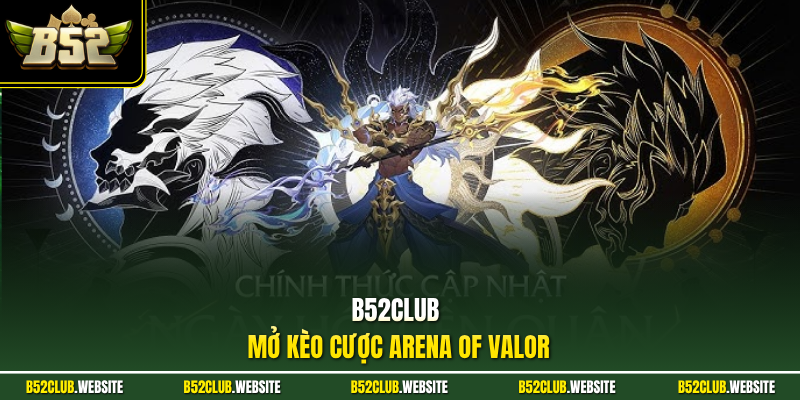 B52Club mở kèo cược Arena of Valor