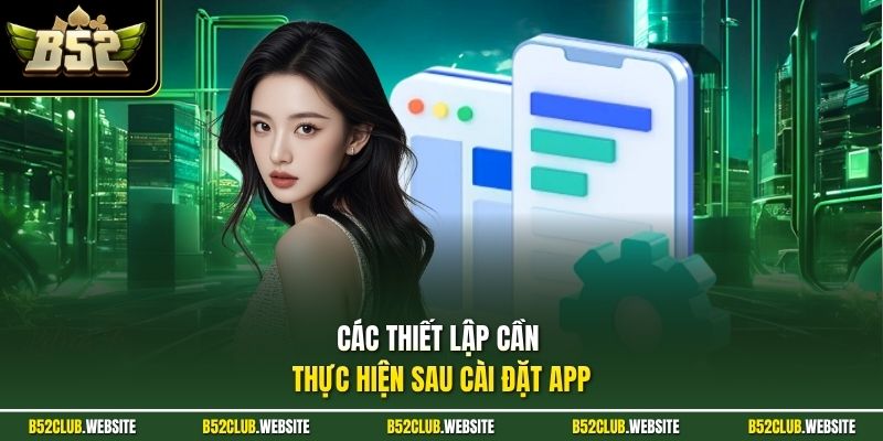 Các thiết lập cần thực hiện sau cài đặt app