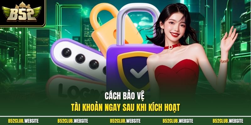 Cách bảo vệ tài khoản ngay sau khi kích hoạt
