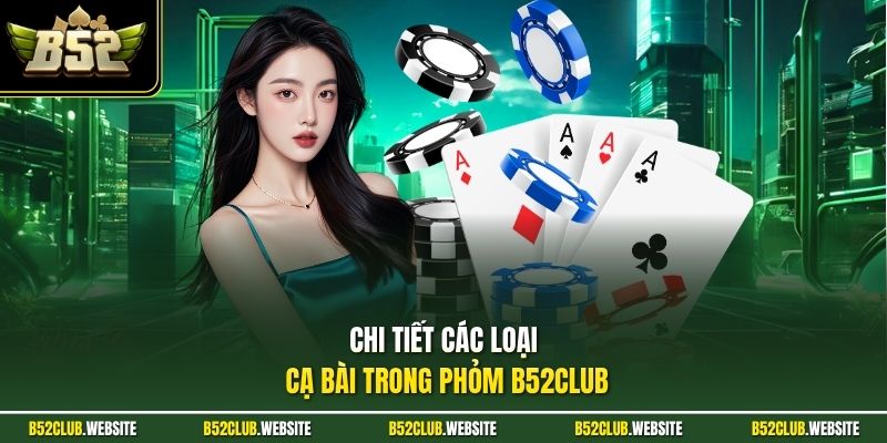 Chi tiết các loại cạ bài trong phỏm B52Club