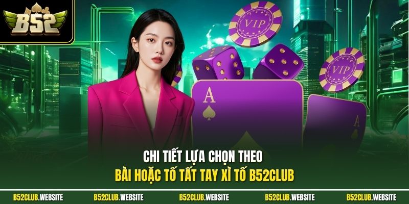 Chi tiết lựa chọn theo bài hoặc tố tất tay xì tố B52Club