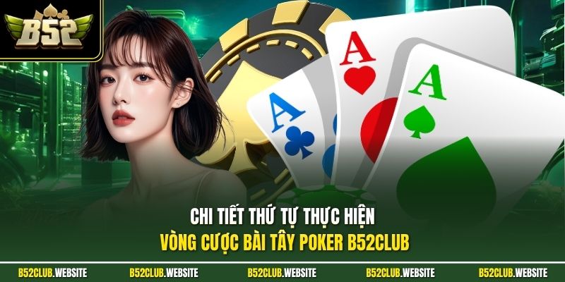 Chi tiết thứ tự thực hiện vòng cược bài tây poker B52Club