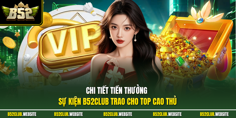 Chi tiết tiền thưởng sự kiện B52Club trao cho top cao thủ