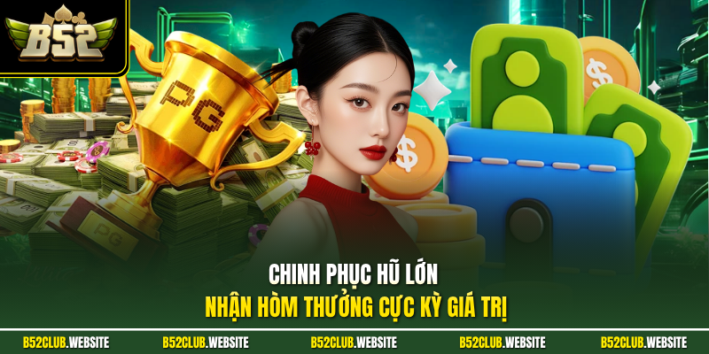Chinh phục hũ lớn nhận hòm thưởng cực kỳ giá trị