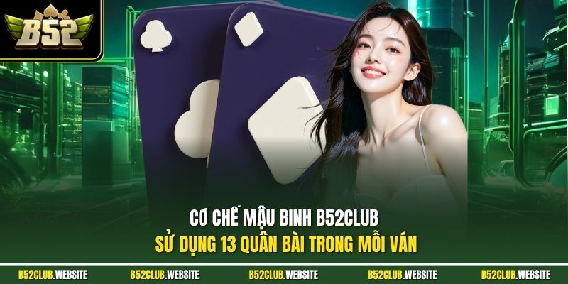 Cơ chế mậu binh B52Club sử dụng 13 quân bài trong mỗi ván