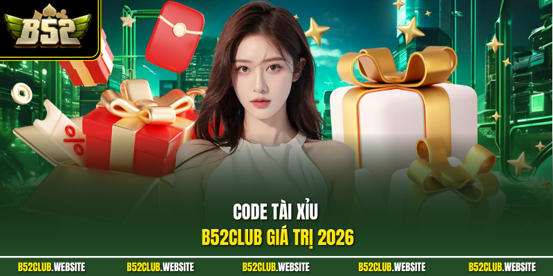 Code tài xỉu B52Club giá trị 2026