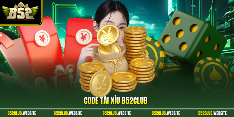 Code Tài Xỉu B52Club - Hướng Dẫn Nhận Thưởng Nhanh Chuẩn 2026