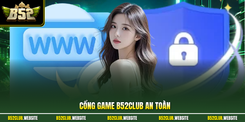 Cổng Game B52Club An Toàn| Bảo Mật Đạt Chuẩn Nhất Năm 2026