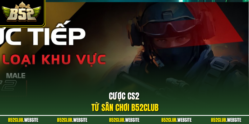 Cược CS2 từ sân chơi B52Club