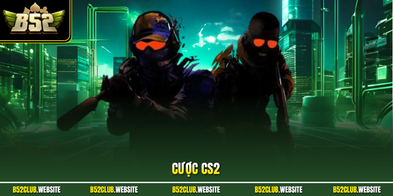 Cược CS2 - Khám Phá Thị Trường Esports Đỉnh Cao Hiện Nay