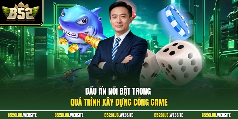 Dấu ấn nổi bật trong quá trình xây dựng cổng game