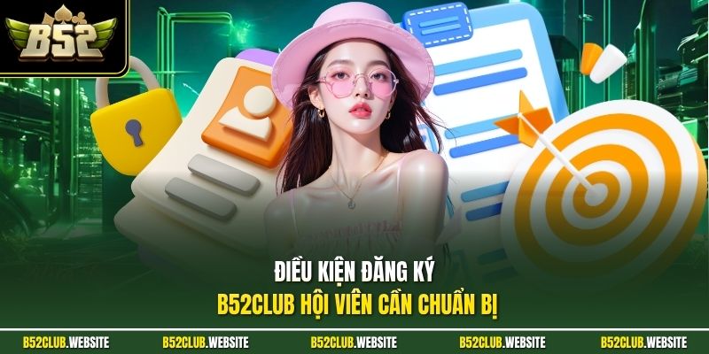 Điều kiện đăng ký B52Club hội viên cần chuẩn bị
