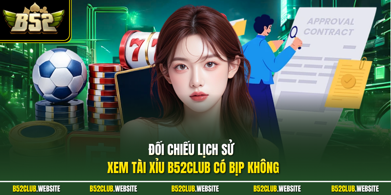Đối chiếu lịch sử để xem tài xỉu B52Club có bịp không