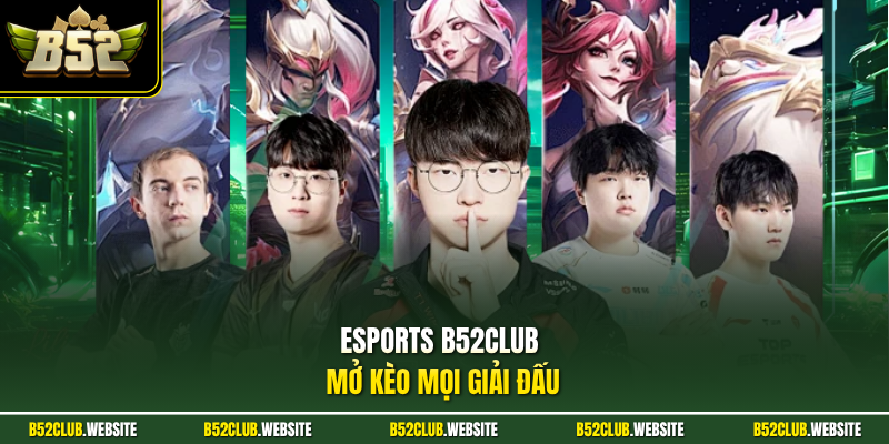 Esports B52Club mở kèo mọi giải đấu