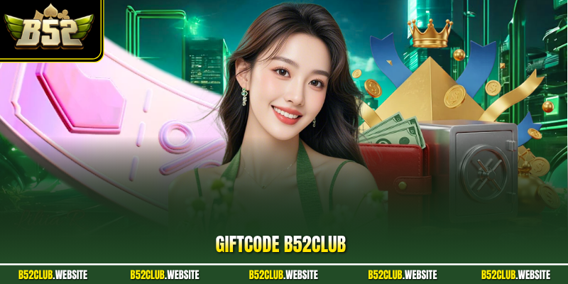 Giftcode B52Club - Cập Nhật Mã Thưởng Mới Nhất Năm 2026
