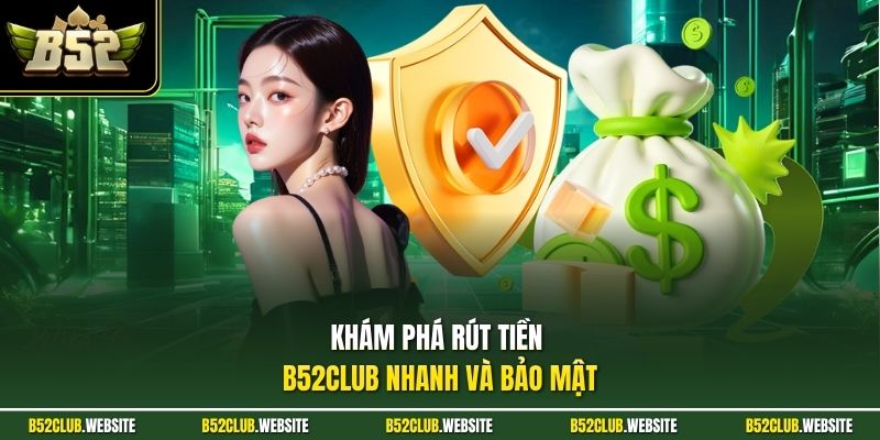Khám phá rút tiền B52Club nhanh và bảo mật