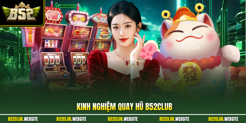 Kinh Nghiệm Quay Hũ B52Club - 4 Mẹo Thắng Từ Chuyên Gia
