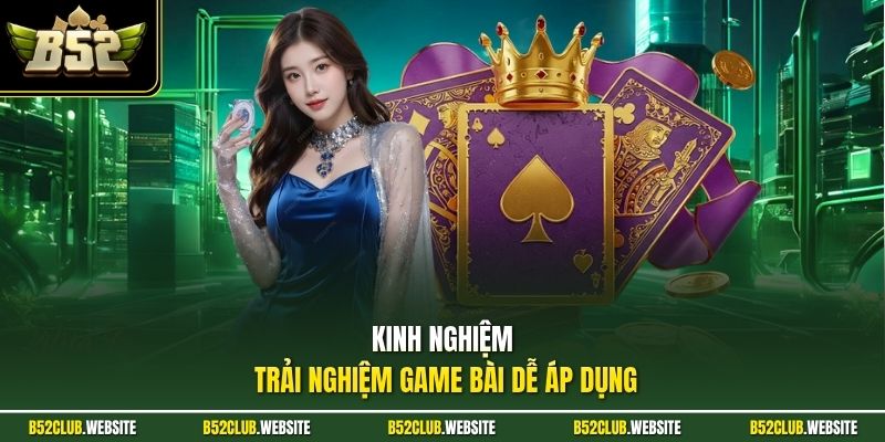 Kinh nghiệm trải nghiệm game bài dễ áp dụng