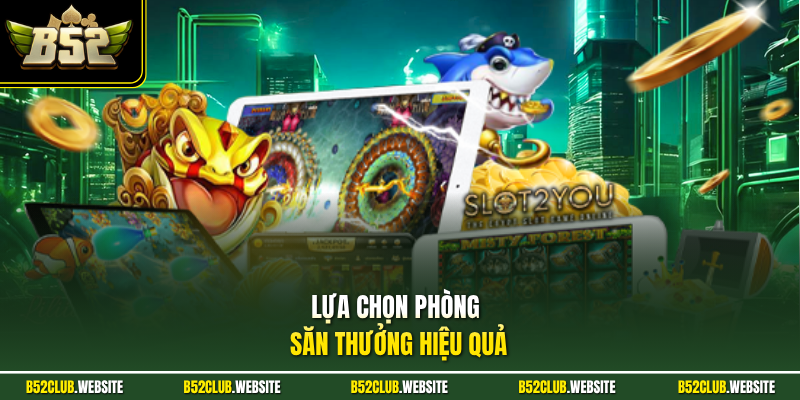 Lựa chọn phòng săn thưởng hiệu quả