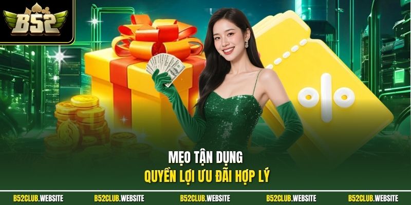 Mẹo tận dụng quyền lợi ưu đãi hợp lý