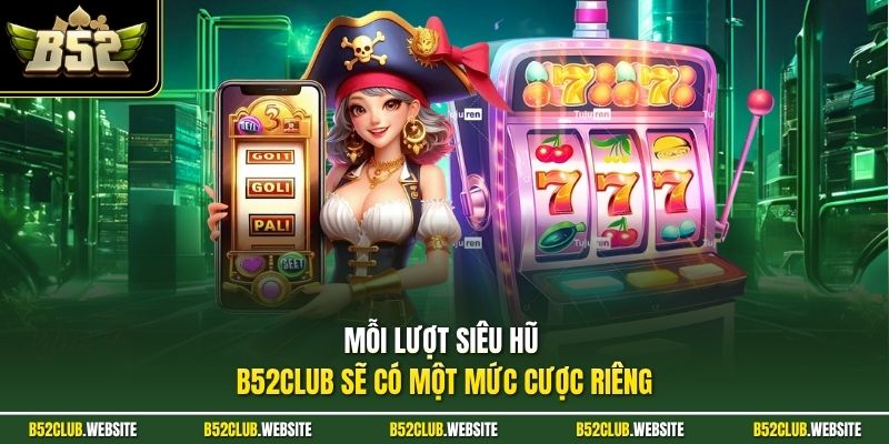 Mỗi lượt siêu hũ B52Club sẽ có một mức cược riêng