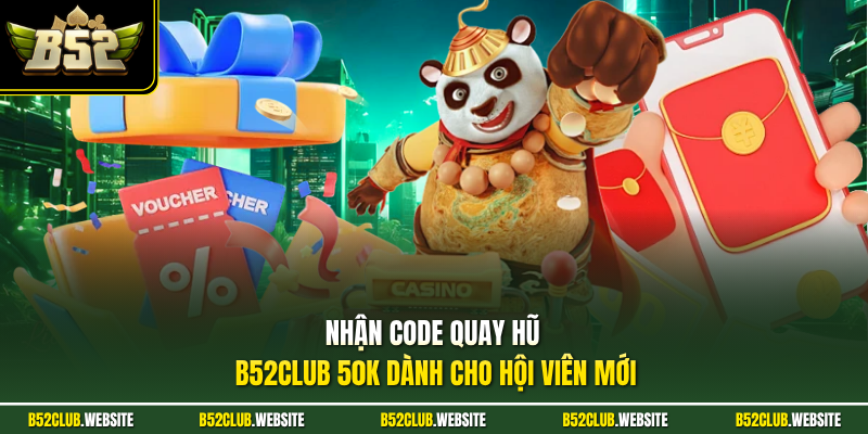 Nhận code quay hũ B52Club 50K dành cho hội viên mới