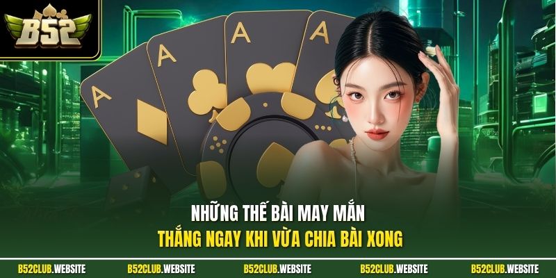 Những thế bài may mắn thắng ngay khi vừa chia bài xong