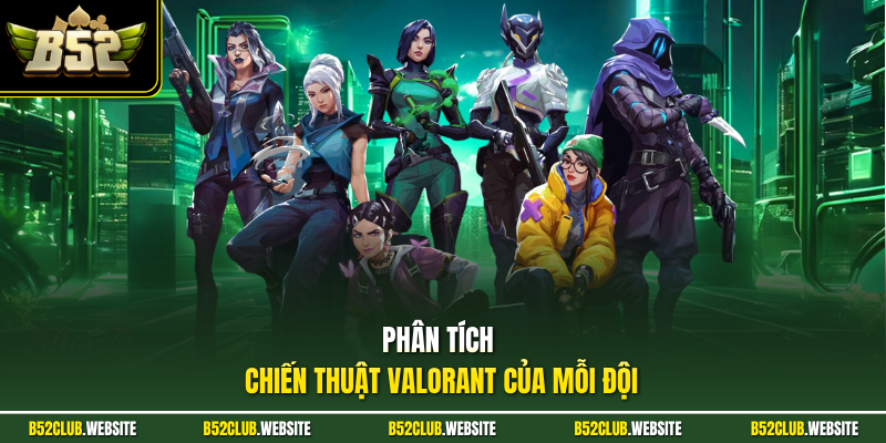 Phân tích chiến thuật Valorant của mỗi đội
