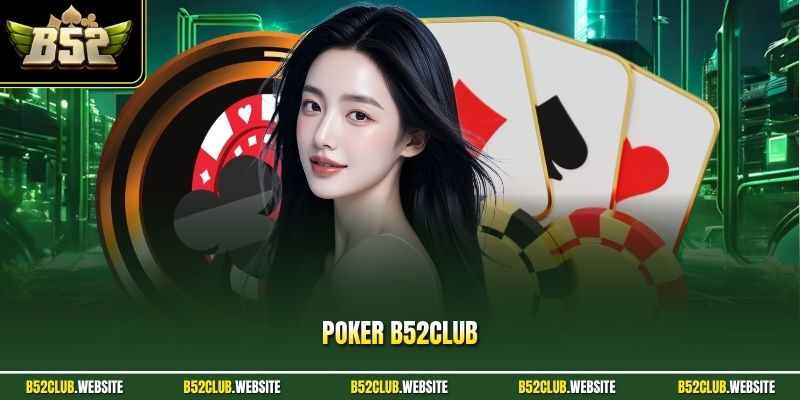 Poker B52Club - Luật Chơi Chuẩn Quốc Tế Chi Tiết Từ A - Z