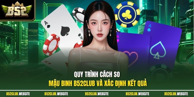 Quy trình cách so mậu binh B52Club và xác định kết quả