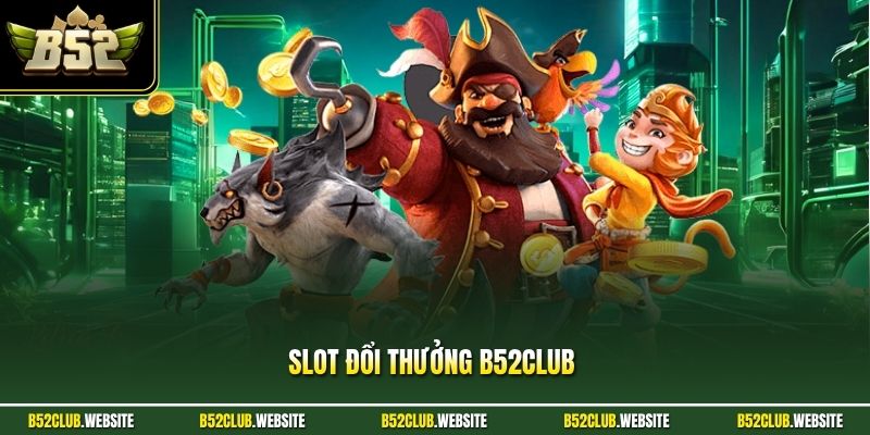 Slot Đổi Thưởng B52Club - Trải Nghiệm Game Nổ Hũ Chất Lượng