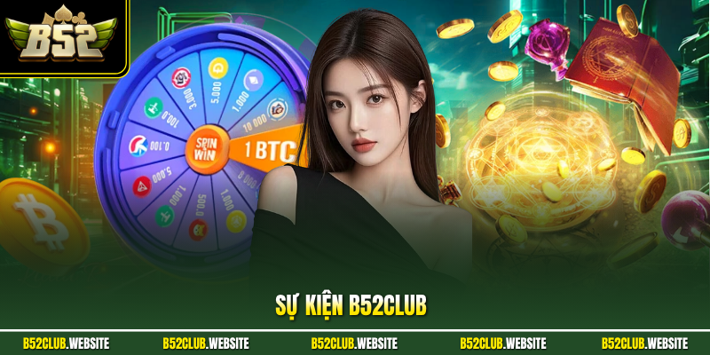 Sự Kiện B52Club - Khám Phá Chuỗi Hoạt Động Đặc Biệt Hấp Dẫn