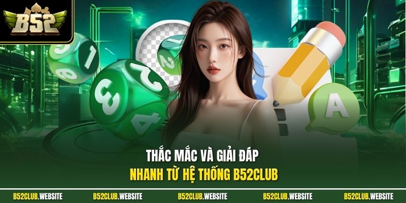 Thắc mắc và giải đáp nhanh từ hệ thống B52Club