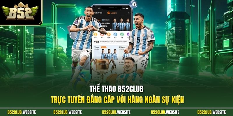 Thể thao B52Club trực tuyến đẳng cấp với hàng ngàn sự kiện