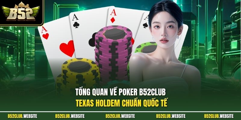 Tổng quan về poker B52Club Texas Holdem chuẩn quốc tế