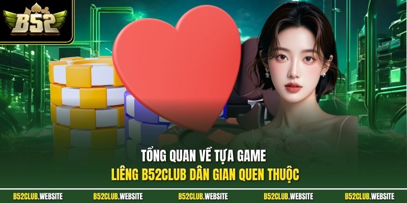Tổng quan về tựa game liêng B52Club dân gian quen thuộc