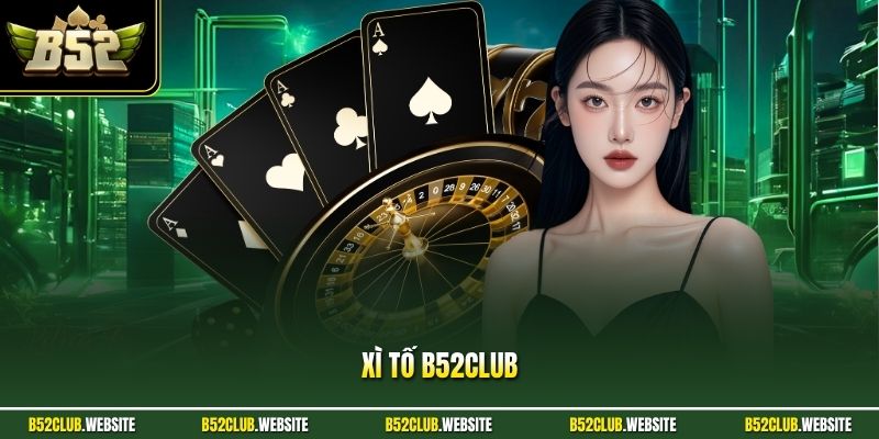 Xì Tố B52Club - Trải Nghiệm Đánh Bài Đổi Thưởng Đỉnh Cao