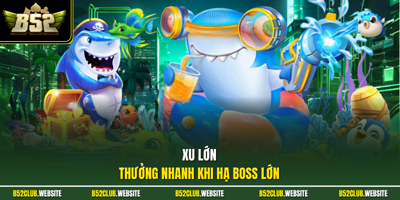 Xu lớn thưởng nhanh khi hạ boss lớn